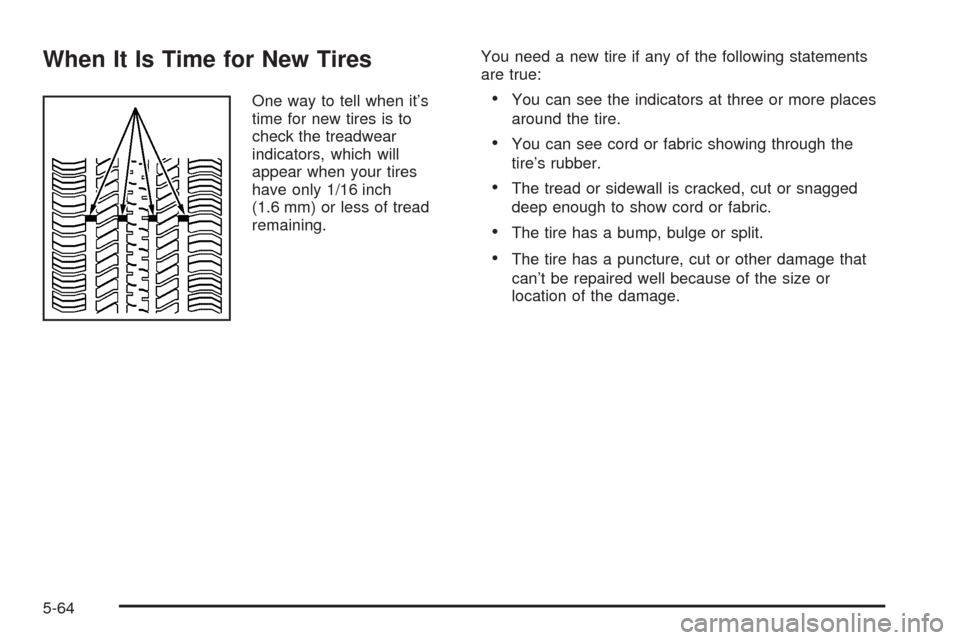 Oldsmobile Alero 2004  Owners Manuals When It Is Time for New Tires
One way to tell when it’s
time for new tires is to
check the treadwear
indicators, which will
appear when your tires
have only 1/16 inch
(1.6 mm) or less of tread
remai