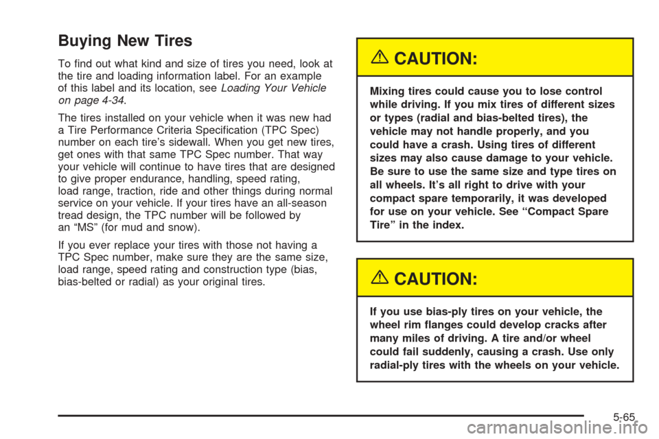 Oldsmobile Alero 2004  Owners Manuals Buying New Tires
To ﬁnd out what kind and size of tires you need, look at
the tire and loading information label. For an example
of this label and its location, seeLoading Your Vehicle
on page 4-34.