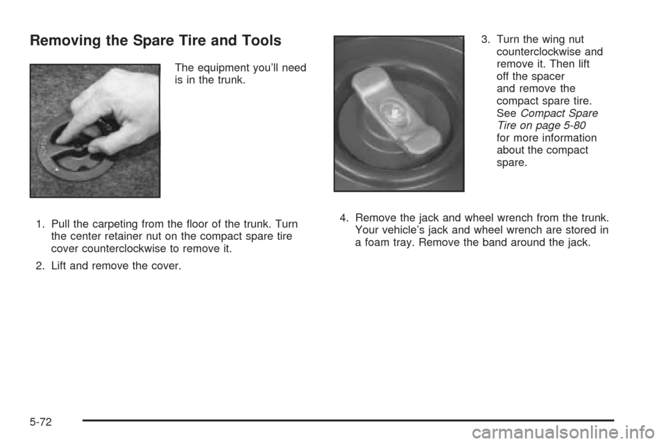 Oldsmobile Alero 2004  Owners Manuals Removing the Spare Tire and Tools
The equipment you’ll need
is in the trunk.
1. Pull the carpeting from the ﬂoor of the trunk. Turn
the center retainer nut on the compact spare tire
cover counterc