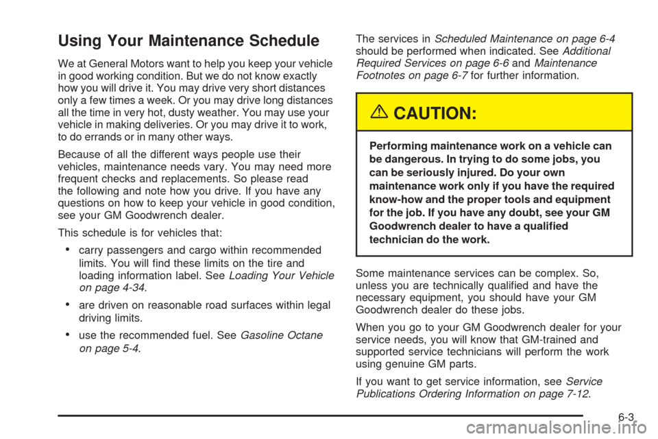 Oldsmobile Alero 2004  Owners Manuals Using Your Maintenance Schedule
We at General Motors want to help you keep your vehicle
in good working condition. But we do not know exactly
how you will drive it. You may drive very short distances

