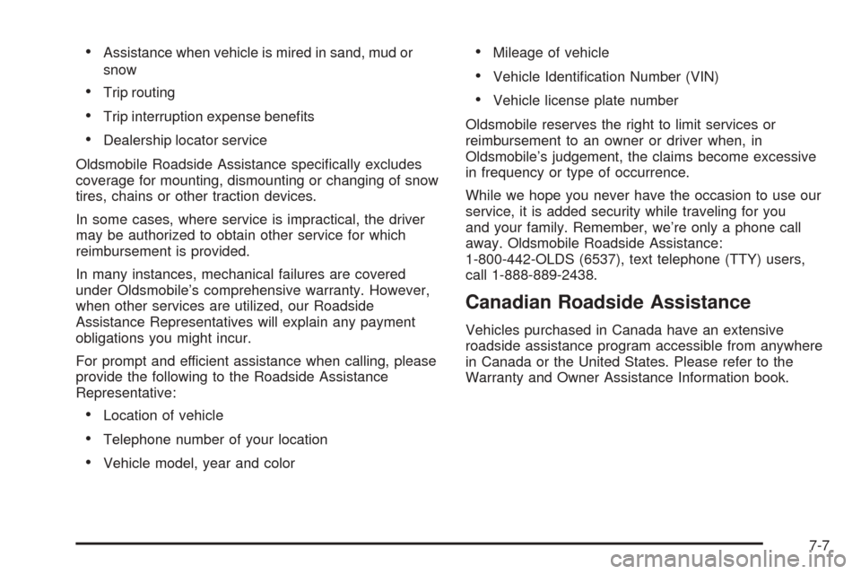 Oldsmobile Alero 2004  Owners Manuals •Assistance when vehicle is mired in sand, mud or
snow
•Trip routing
•Trip interruption expense beneﬁts
•Dealership locator service
Oldsmobile Roadside Assistance speciﬁcally excludes
cove