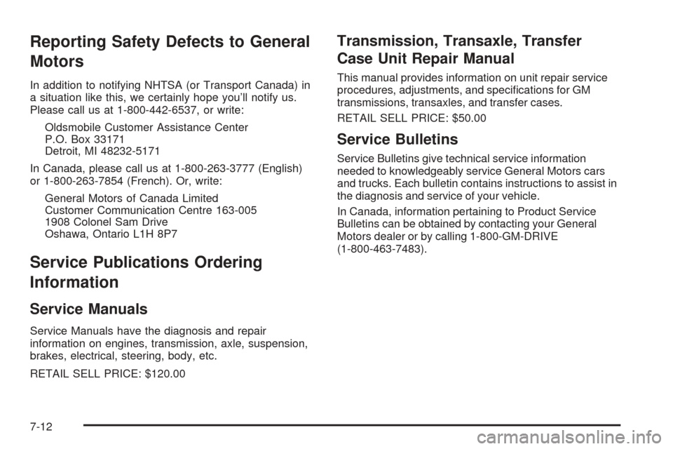 Oldsmobile Alero 2004  Owners Manuals Reporting Safety Defects to General
Motors
In addition to notifying NHTSA (or Transport Canada) in
a situation like this, we certainly hope you’ll notify us.
Please call us at 1-800-442-6537, or wri