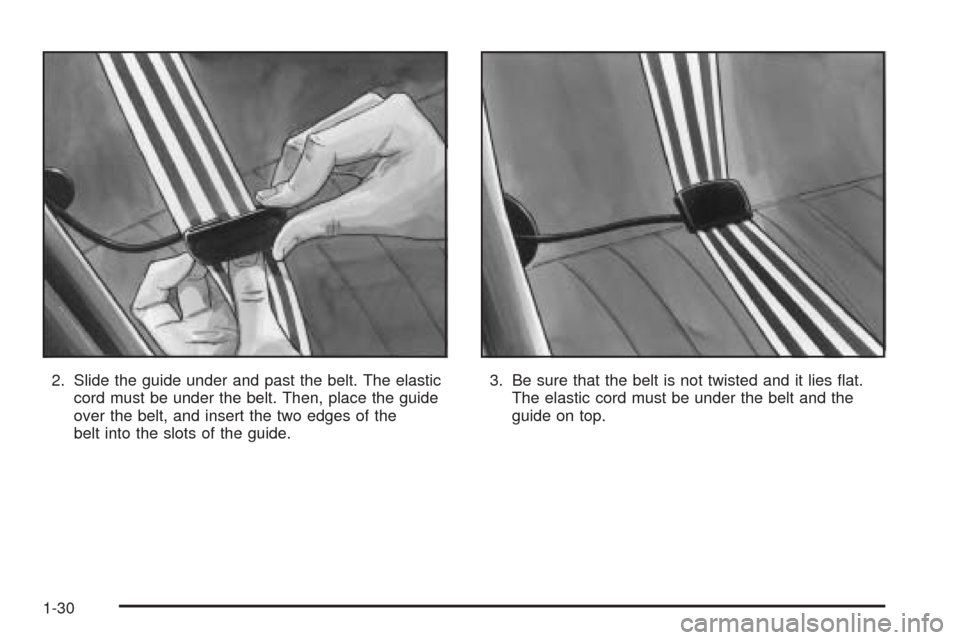 Oldsmobile Alero 2004  s Owners Guide 2. Slide the guide under and past the belt. The elastic
cord must be under the belt. Then, place the guide
over the belt, and insert the two edges of the
belt into the slots of the guide.3. Be sure th