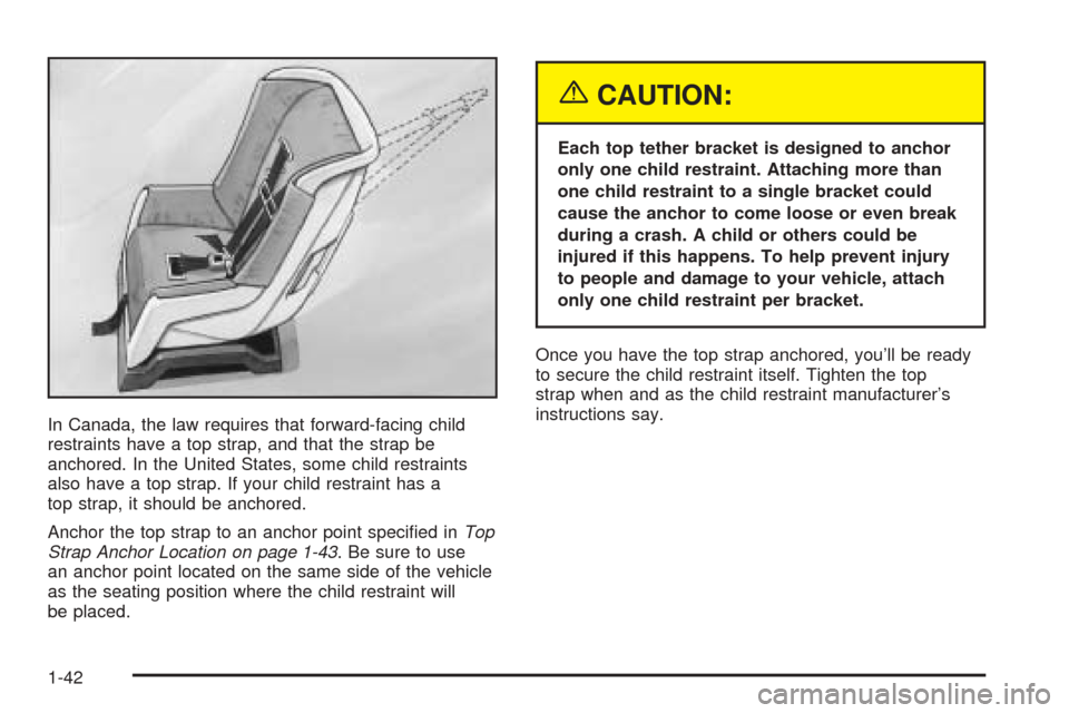Oldsmobile Alero 2004  s Service Manual In Canada, the law requires that forward-facing child
restraints have a top strap, and that the strap be
anchored. In the United States, some child restraints
also have a top strap. If your child rest