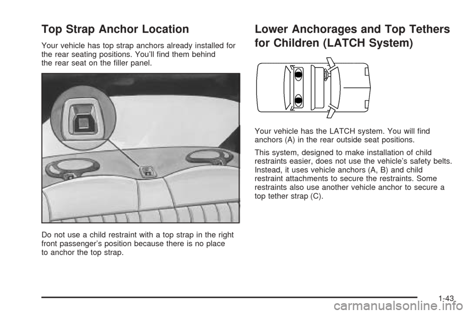 Oldsmobile Alero 2004  Owners Manuals Top Strap Anchor Location
Your vehicle has top strap anchors already installed for
the rear seating positions. You’ll ﬁnd them behind
the rear seat on the ﬁller panel.
Do not use a child restrai