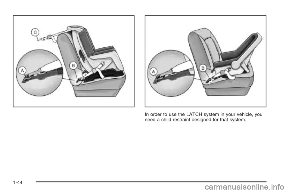 Oldsmobile Alero 2004  s Service Manual In order to use the LATCH system in your vehicle, you
need a child restraint designed for that system.
1-44 