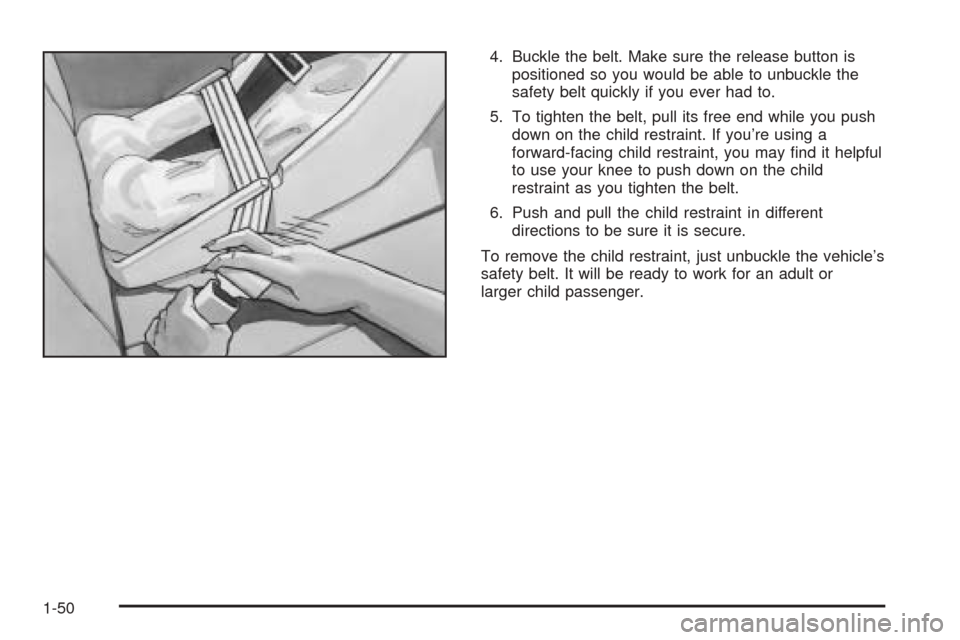 Oldsmobile Alero 2004 s Workshop Manual 4. Buckle the belt. Make sure the release button is
positioned so you would be able to unbuckle the
safety belt quickly if you ever had to.
5. To tighten the belt, pull its free end while you push
dow Oldsmobile Alero 2004 s Workshop Manual 4. Buckle the belt. Make sure the release button is
positioned so you would be able to unbuckle the
safety belt quickly if you ever had to.
5. To tighten the belt, pull its free end while you push
dow