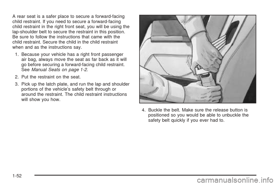 Oldsmobile Alero 2004 s Workshop Manual A rear seat is a safer place to secure a forward-facing
child restraint. If you need to secure a forward-facing
child restraint in the right front seat, you will be using the
lap-shoulder belt to secu Oldsmobile Alero 2004 s Workshop Manual A rear seat is a safer place to secure a forward-facing
child restraint. If you need to secure a forward-facing
child restraint in the right front seat, you will be using the
lap-shoulder belt to secu