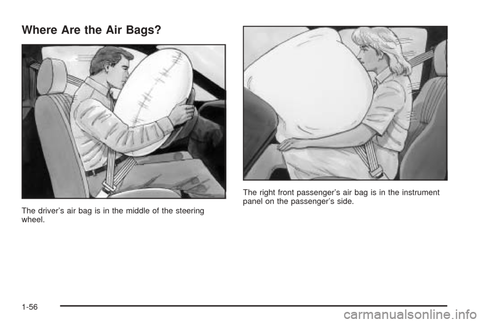 Oldsmobile Alero 2004  s Repair Manual Where Are the Air Bags?
The driver’s air bag is in the middle of the steering
wheel.The right front passenger’s air bag is in the instrument
panel on the passenger’s side.
1-56 