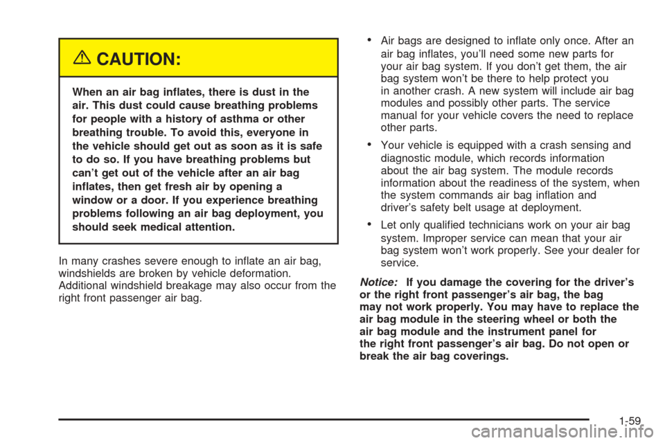 Oldsmobile Alero 2004  Owners Manuals {CAUTION:
When an air bag in�ates, there is dust in the
air. This dust could cause breathing problems
for people with a history of asthma or other
breathing trouble. To avoid this, everyone in
the veh