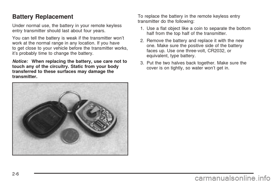 Oldsmobile Alero 2004  s Manual PDF Battery Replacement
Under normal use, the battery in your remote keyless
entry transmitter should last about four years.
You can tell the battery is weak if the transmitter won’t
work at the normal 