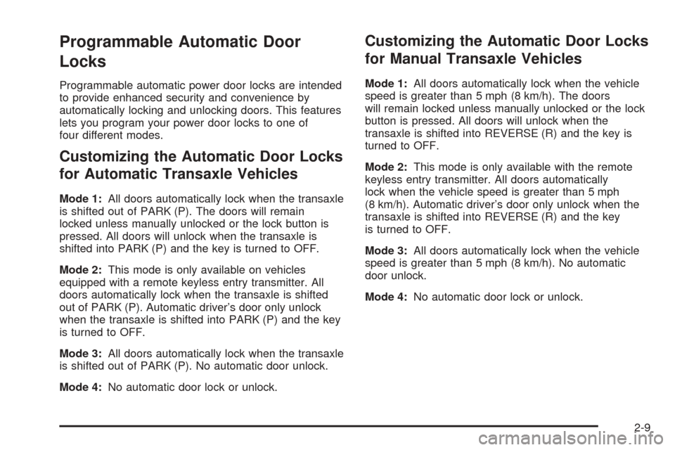 Oldsmobile Alero 2004  Owners Manuals Programmable Automatic Door
Locks
Programmable automatic power door locks are intended
to provide enhanced security and convenience by
automatically locking and unlocking doors. This features
lets you