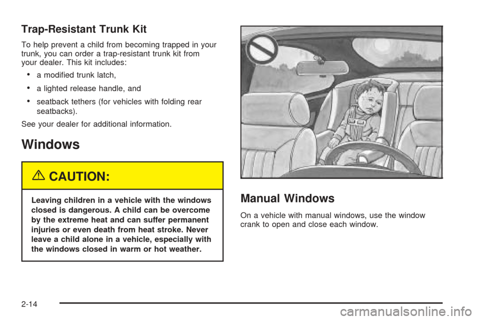 Oldsmobile Alero 2004  Owners Manuals Trap-Resistant Trunk Kit
To help prevent a child from becoming trapped in your
trunk, you can order a trap-resistant trunk kit from
your dealer. This kit includes:
•a modiﬁed trunk latch,
•a lig