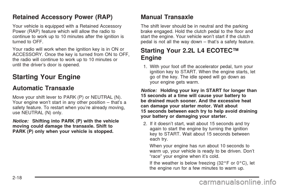 Oldsmobile Alero 2004  Owners Manuals Retained Accessory Power (RAP)
Your vehicle is equipped with a Retained Accessory
Power (RAP) feature which will allow the radio to
continue to work up to 10 minutes after the ignition is
turned to OF