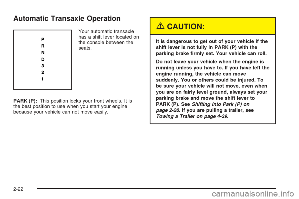 Oldsmobile Alero 2004  Owners Manuals Automatic Transaxle Operation
Your automatic transaxle
has a shift lever located on
the console between the
seats.
PARK (P):This position locks your front wheels. It is
the best position to use when y