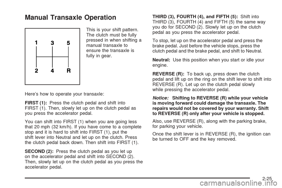 Oldsmobile Alero 2004  Owners Manuals Manual Transaxle Operation
This is your shift pattern.
The clutch must be fully
pressed in when shifting a
manual transaxle to
ensure the transaxle is
fully in gear.
Here’s how to operate your trans