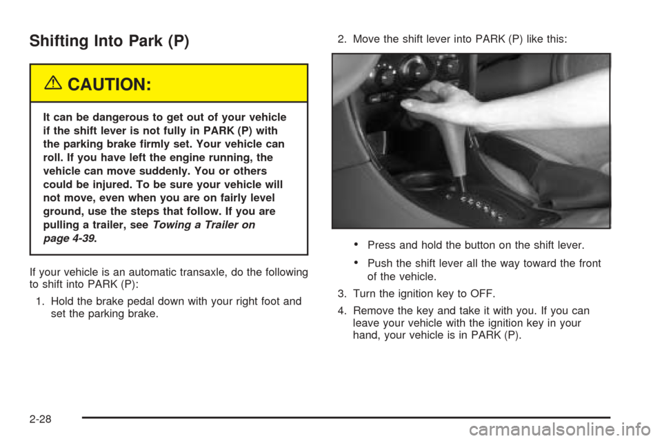 Oldsmobile Alero 2004  Owners Manuals Shifting Into Park (P)
{CAUTION:
It can be dangerous to get out of your vehicle
if the shift lever is not fully in PARK (P) with
the parking brake �rmly set. Your vehicle can
roll. If you have left th