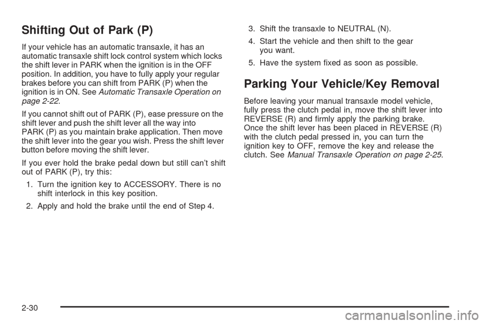 Oldsmobile Alero 2004  Owners Manuals Shifting Out of Park (P)
If your vehicle has an automatic transaxle, it has an
automatic transaxle shift lock control system which locks
the shift lever in PARK when the ignition is in the OFF
positio