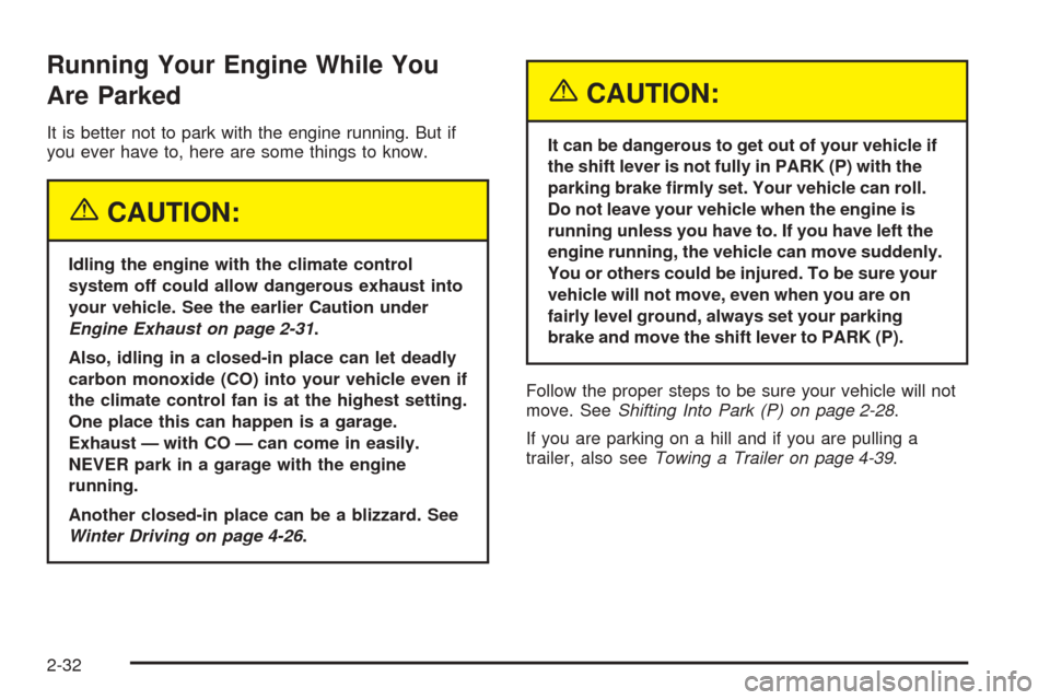 Oldsmobile Alero 2004  s User Guide Running Your Engine While You
Are Parked
It is better not to park with the engine running. But if
you ever have to, here are some things to know.
{CAUTION:
Idling the engine with the climate control
s