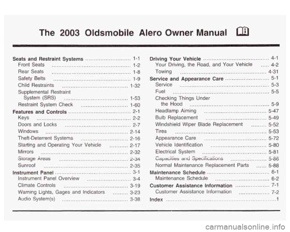 Oldsmobile Alero 2003  Owners Manuals The 2003 Oldsmobile Alero Owner Manual a 
Seats and Restraint  Systems ........................... 1-1 
Front  Seats 
............................................... 1-2 
Rear  Seats 
................