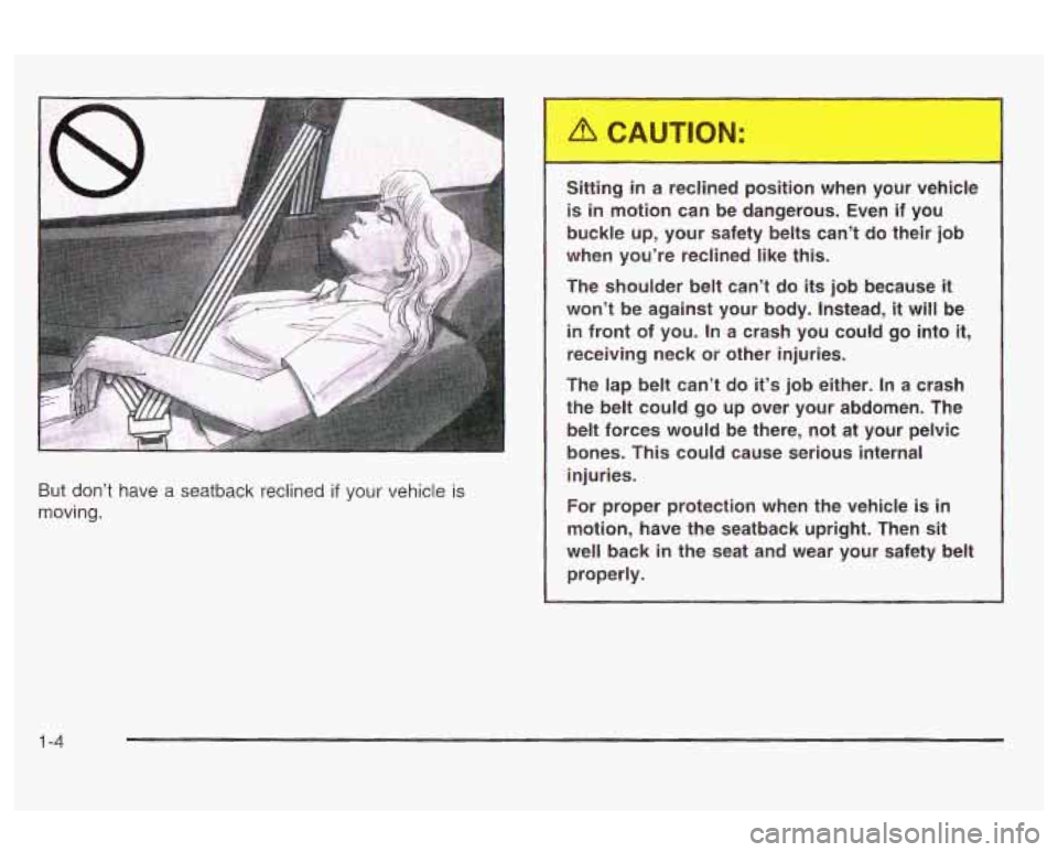 Oldsmobile Alero 2003  Owners Manuals But  don’t  have  a  seatback  reclined if your  vehicle  is 
moving.  Sitting 
in a 
reclined  position when  your  vehic 
is in motion  can be  dangerous.  Even if you 
buckle  up, your  safety  b