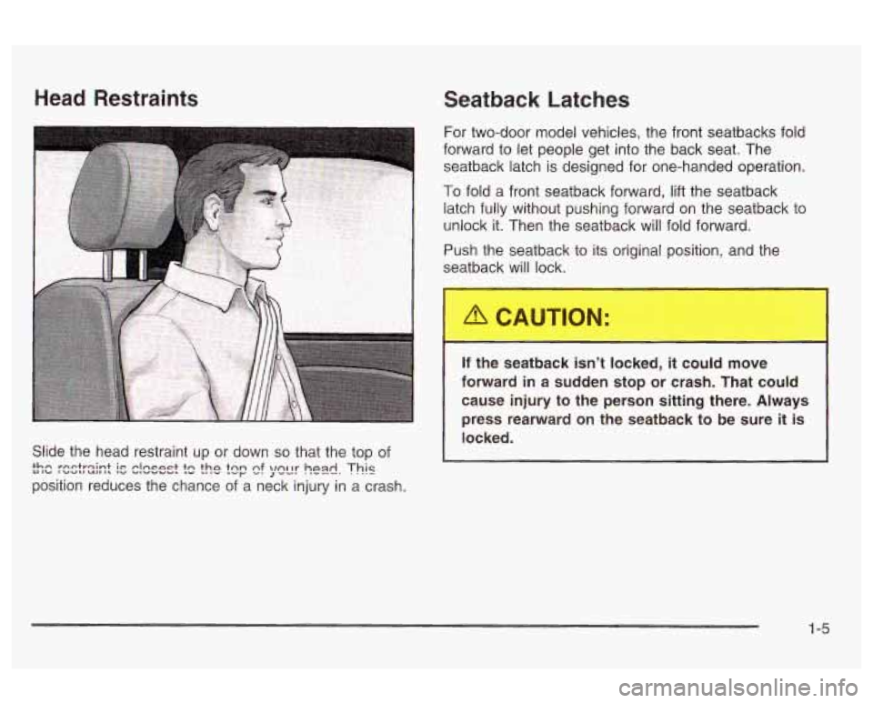 Oldsmobile Alero 2003  s User Guide Head  Restraints Seatback Latches 
For two-door model vehicles, the front seatbacks  fold 
forward to  let people get  into the  back  seat. The 
seatback  latch  is designed for one-handed operation.