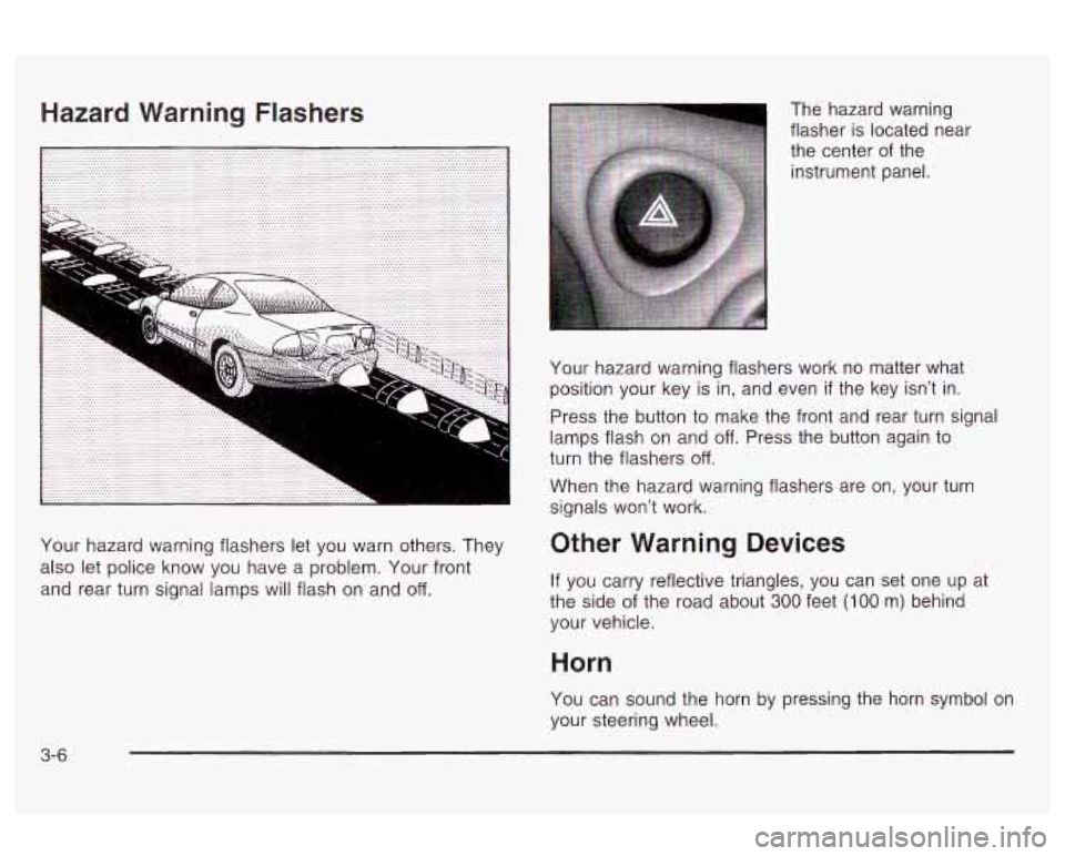 Oldsmobile Alero 2003  Owners Manuals Hazard Warning  Flashers 
Your  hazard  warning flashers let  you  warn others. They 
also  let police  know  you  have  a  problem. Your front 
and  rear turn signal  lamps will flash  on  and 
off. 