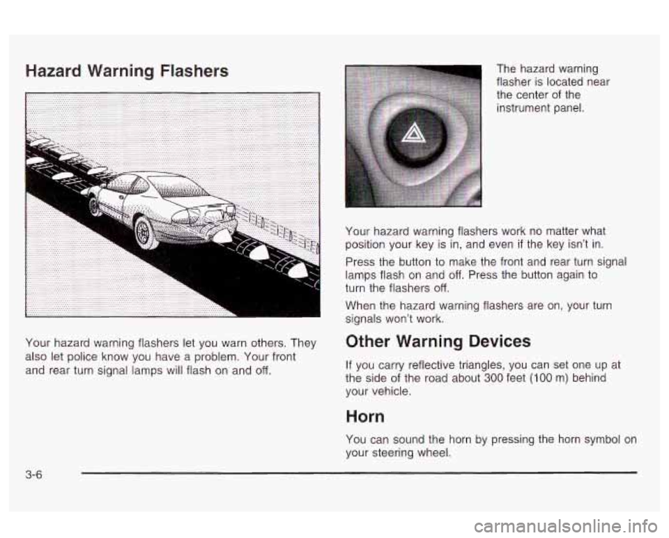 Oldsmobile Alero 2003 Owners Manuals Hazard Warning Flashers
Your hazard warning flashers let you warn others. They
also let police know you have a problem. Your front
and rear turn signal lamps will flash on and
off. Oldsmobile Alero 2003 Owners Manuals Hazard Warning Flashers
Your hazard warning flashers let you warn others. They
also let police know you have a problem. Your front
and rear turn signal lamps will flash on and
off.