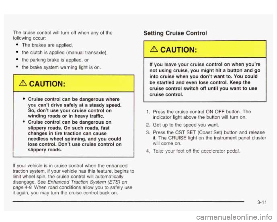 Oldsmobile Alero 2003 Owners Manuals The cruise control will turn off when any of the
following occur:
The brakes are applied,
the clutch is applied (manual transaxle),
the parking brake is applied, or
the brake system war Oldsmobile Alero 2003 Owners Manuals The cruise control will turn off when any of the
following occur:
The brakes are applied,
the clutch is applied (manual transaxle),
the parking brake is applied, or
the brake system war