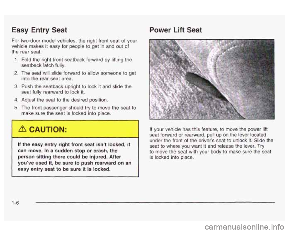 Oldsmobile Alero 2003  Owners Manuals Easy Entry Seat 
For two-door model vehicles, the  right front seat of your 
vehicle makes it easy for  people to  get in and out  of 
the  rear  seat. 
1. Fold the  right front seatback forward  by l