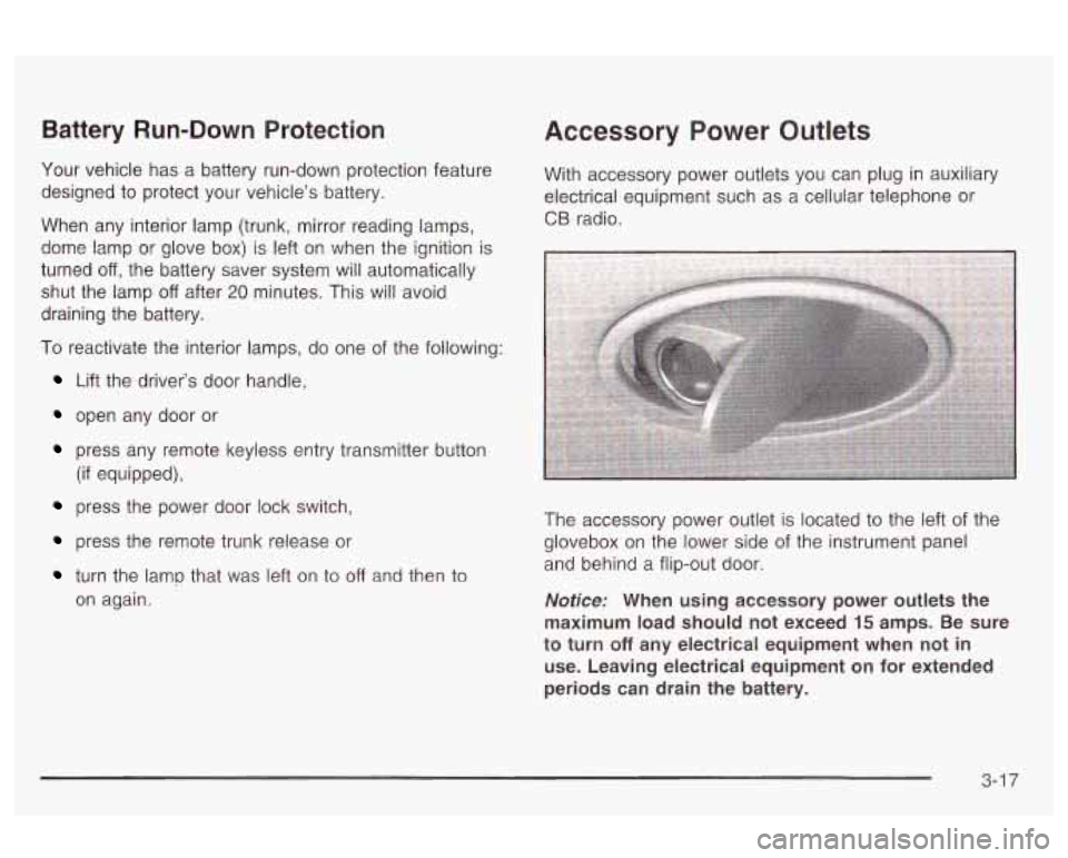 Oldsmobile Alero 2003  Owners Manuals Battery Run-Down Protection 
Your vehicle  has  a  battery  run-down  protection feature 
designed  to  protect  your vehicles  battery. 
When  any  interior lamp (trunk, mirror reading lamps, 
dome 