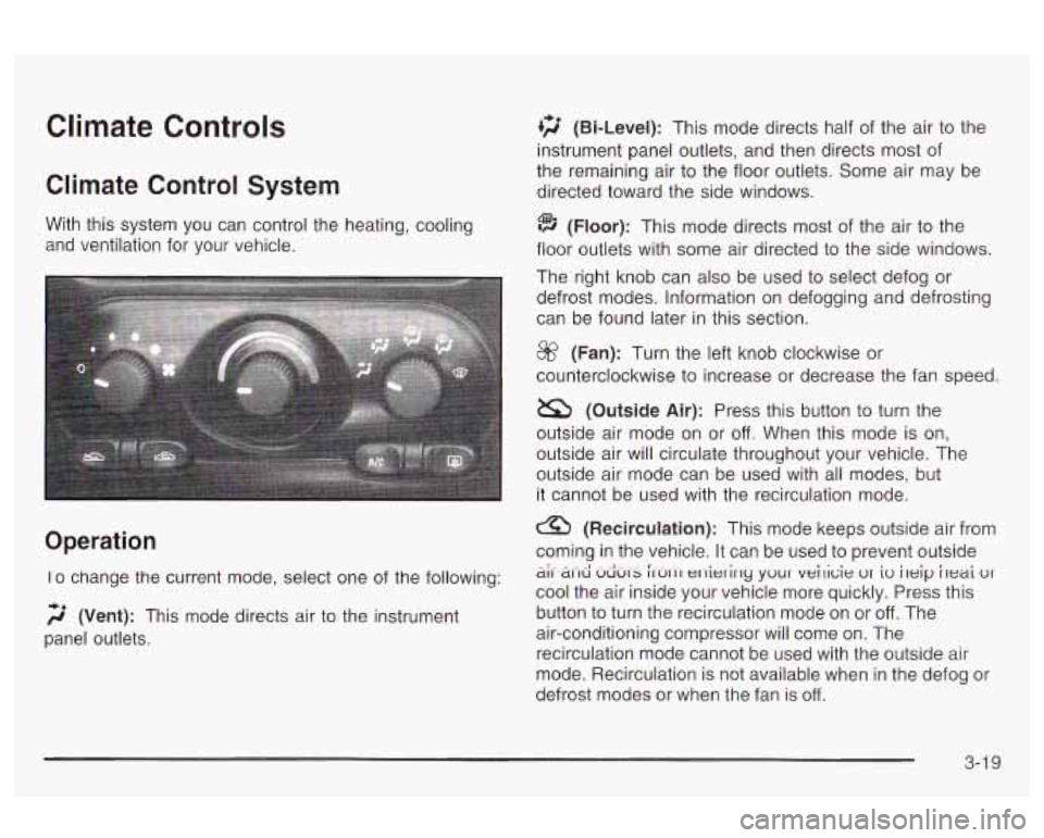 Oldsmobile Alero 2003 Owners Manuals Climate Controls
Climate Control System
With this system you can control the heating, cooling
and ventilation for your vehicle.
Operation
Io change the current mode, select one of th Oldsmobile Alero 2003 Owners Manuals Climate Controls
Climate Control System
With this system you can control the heating, cooling
and ventilation for your vehicle.
Operation
Io change the current mode, select one of th