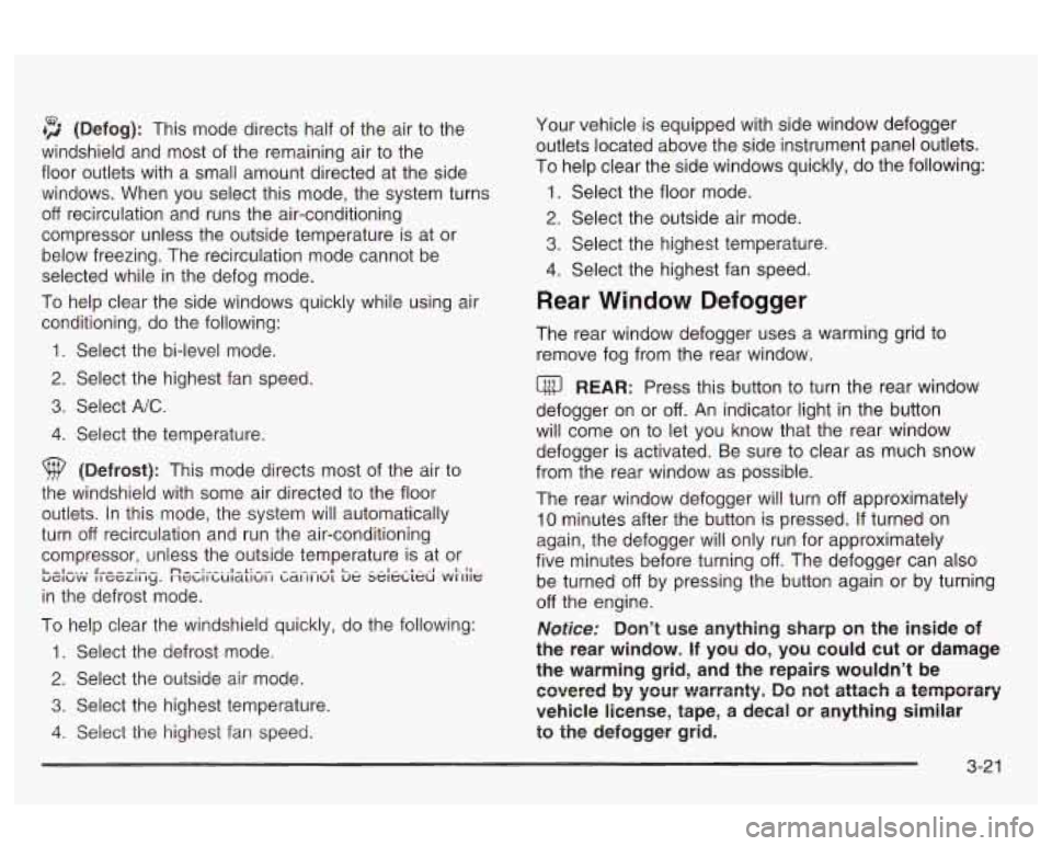 Oldsmobile Alero 2003 Owners Manuals +3 (Defog): This mode directs half of the air to the
windshield and most of the remaining air to the
floor outlets with a small amount directed at the side
windows. When you select Oldsmobile Alero 2003 Owners Manuals +3 (Defog): This mode directs half of the air to the
windshield and most of the remaining air to the
floor outlets with a small amount directed at the side
windows. When you select