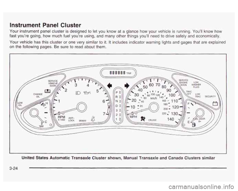 Oldsmobile Alero 2003  Owners Manuals Instrument Panel Cluster 
Your instrument panel cluster  is designed  to let  you  know  at  a  glance how  your  vehicle  is  running.  You’ll  know  how 
fast  you’re  going, how  much  fuel you