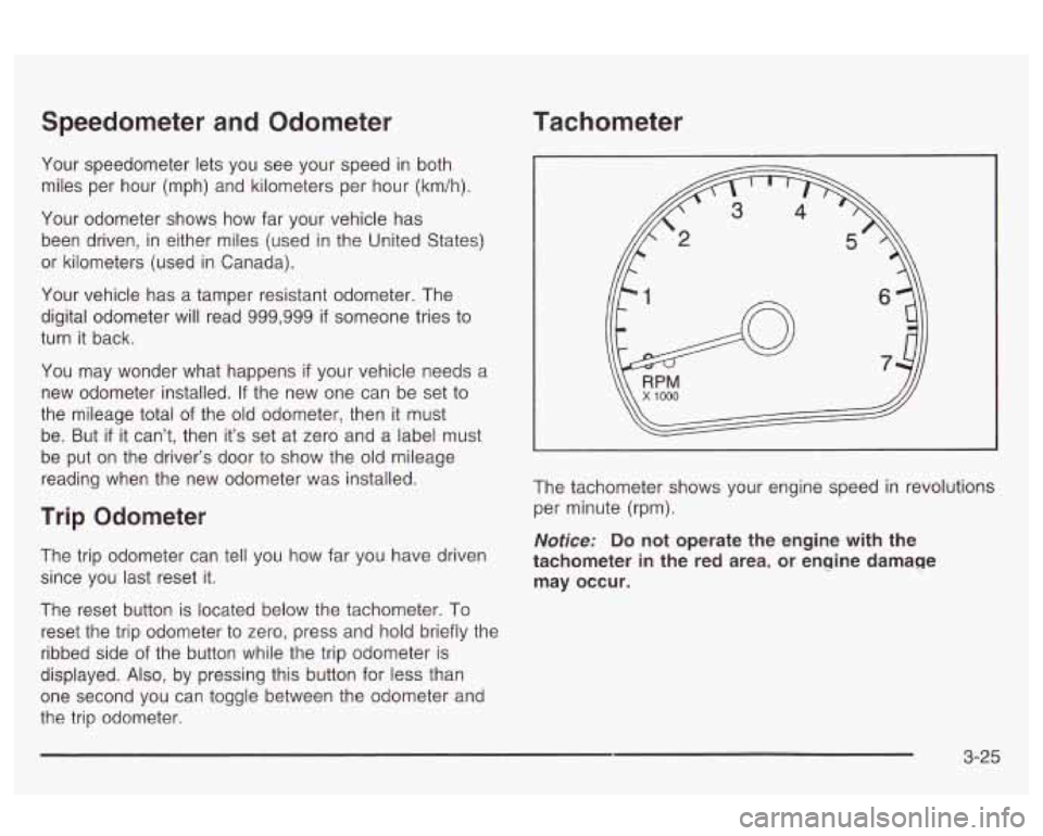 Oldsmobile Alero 2003  Owners Manuals Speedometer  and  Odometer 
Your  speedometer lets you  see  your speed  in both 
miles  per  hour  (mph)  and  kilometers per hour (km/h). 
Your  odometer  shows  how  far  your vehicle has 
been  dr