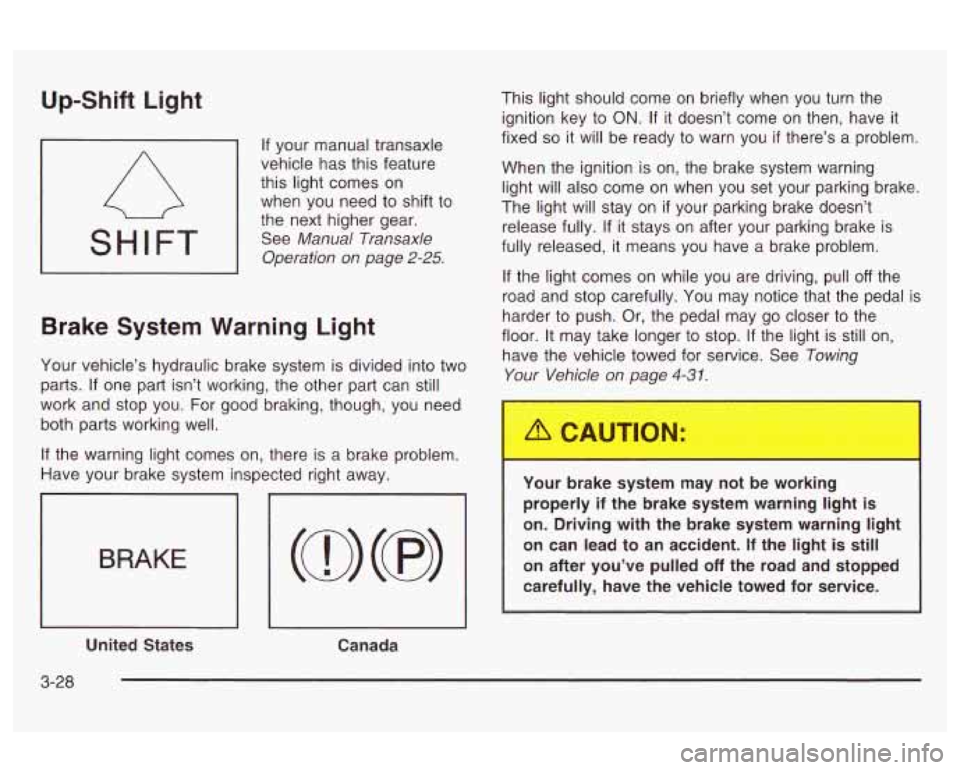Oldsmobile Alero 2003  Owners Manuals Up-Shift  Light 
SHIFT 
If your manual  transaxle 
vehicle  has  this  feature 
this  light  comes  on 
when  you  need to shift to 
the  next higher gear. 
See 
Manual  Transaxle 
Operation  on  page