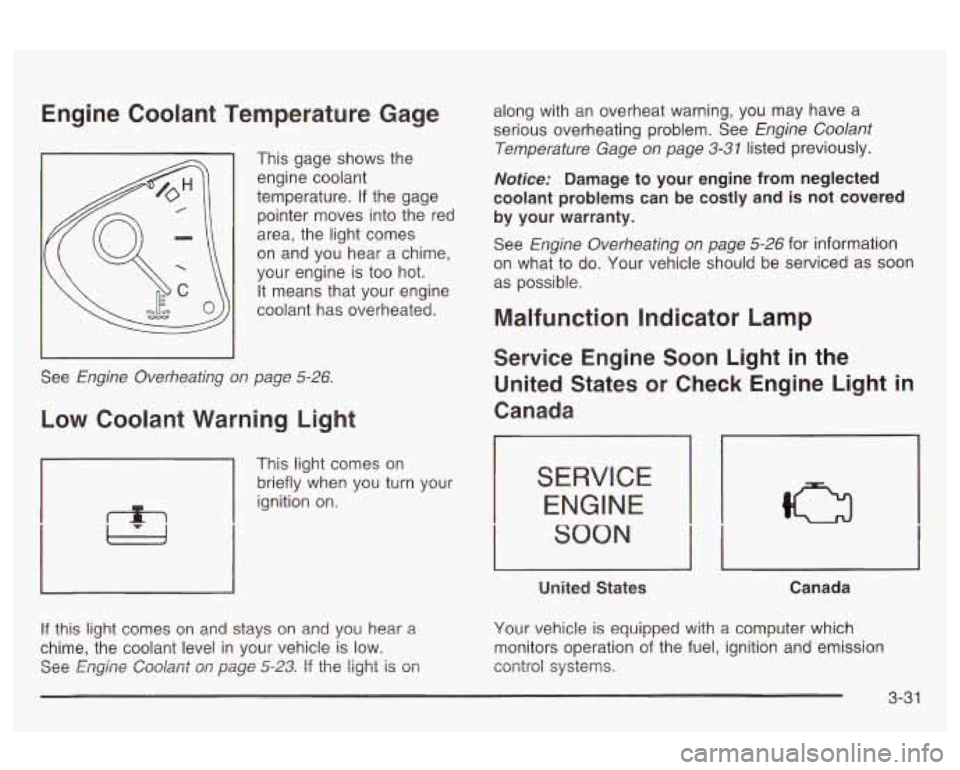 Oldsmobile Alero 2003  Owners Manuals Engine  Coolant  Temperature  Gage 
This gage shows the engine coolant 
temperature. 
if the  gage 
pointer moves into the  red 
area,  the  light comes 
on and you  hear  a  chime, 
your  engine 
is 