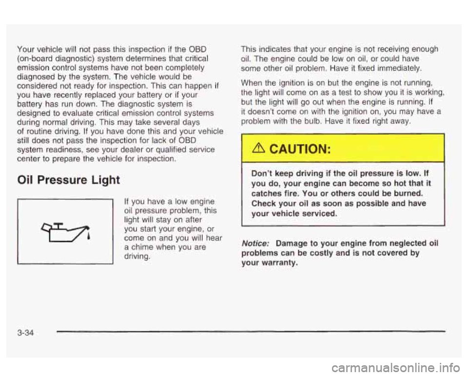 Oldsmobile Alero 2003  Owners Manuals Your vehicle will not  pass this  inspection if the OBD 
(on-board diagnostic)  system determines that critical 
emission control  systems  have not been  completely 
diagnosed  by the  system. The ve