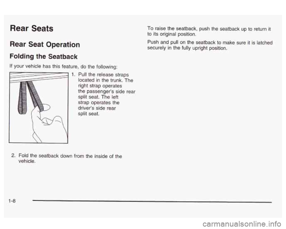 Oldsmobile Alero 2003  s User Guide Rear Seats 
Rear Seat Operation 
Folding the Seatback 
If your vehicle has this feature,  do  the following: 
1. Pull the  release straps 
located  in  the trunk. The 
right strap operates 
the  passe