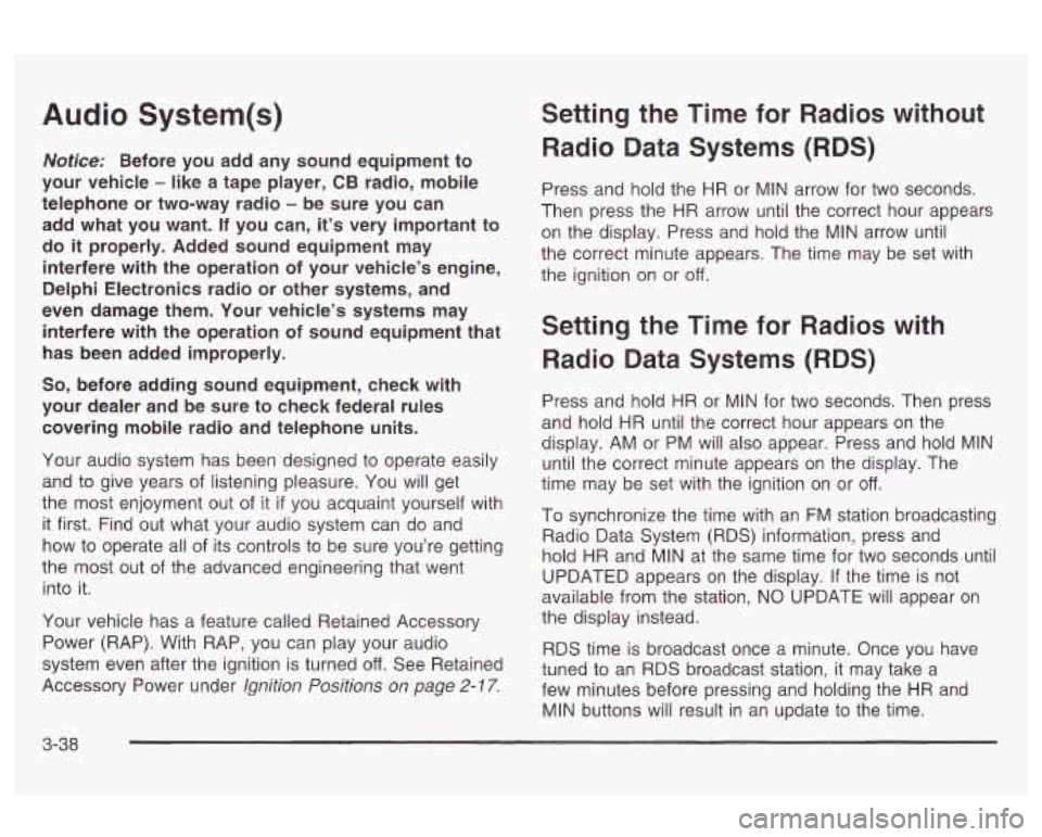 Oldsmobile Alero 2003  Owners Manuals Audio System(s) 
Nofice: Before  you add any sound  equipment  to 
your  vehicle 
- like a tape  player,  CB radio,  mobile 
telephone  or two-way  radio 
- be sure you  can 
add  what  you  want. 
If