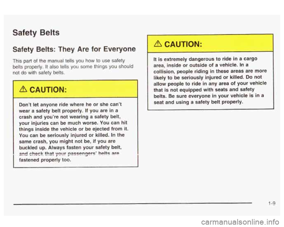 Oldsmobile Alero 2003  s User Guide Safety Belts 
Safety  Belts:  They Are for Everyone 
This  part of the  manual  tells you how to use safety 
belts  properly.  It also  tells you  some things you  should 
not  do  with  safety  belts