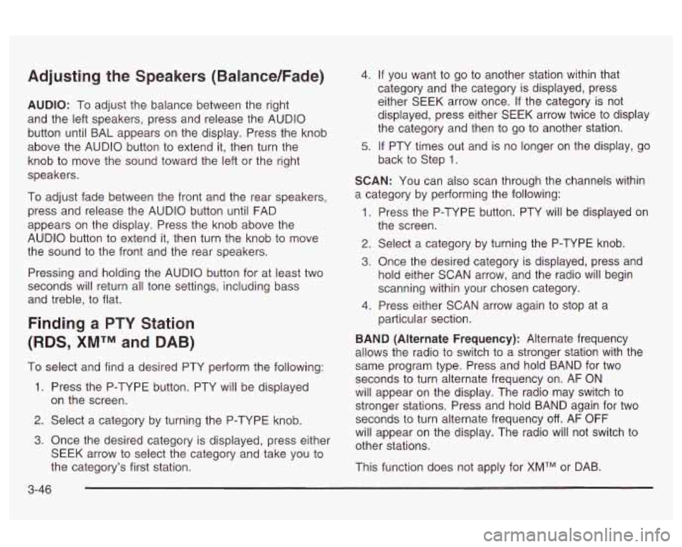 Oldsmobile Alero 2003 s User Guide Adjusting the Speakers (Balance/Fade)
AUDIO: To adjust the balance between the right
and the left speakers, press and release the AUDIO
button until BAL appears on the display. Press th Oldsmobile Alero 2003 s User Guide Adjusting the Speakers (Balance/Fade)
AUDIO: To adjust the balance between the right
and the left speakers, press and release the AUDIO
button until BAL appears on the display. Press th