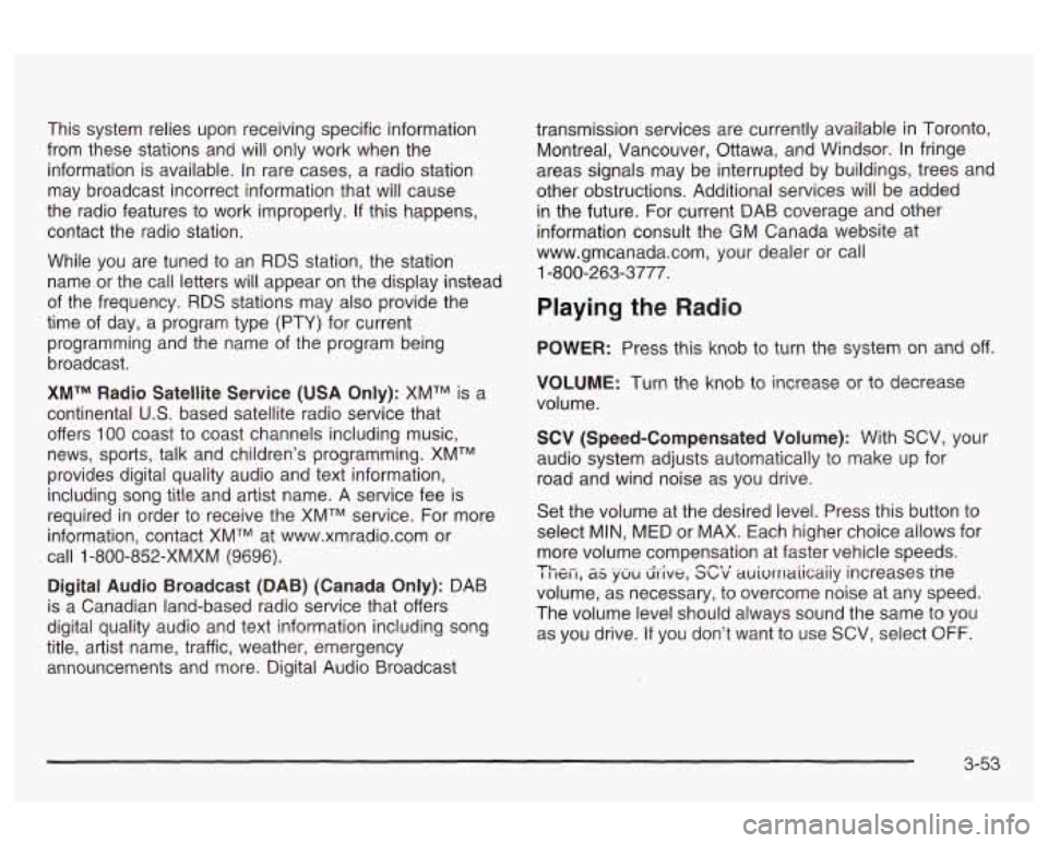 Oldsmobile Alero 2003 s User Guide This system relies upon receiving specific information
from these stations and will only work when the
information is available. In rare cases, a radio station
may broadcast incorrec Oldsmobile Alero 2003 s User Guide This system relies upon receiving specific information
from these stations and will only work when the
information is available. In rare cases, a radio station
may broadcast incorrec