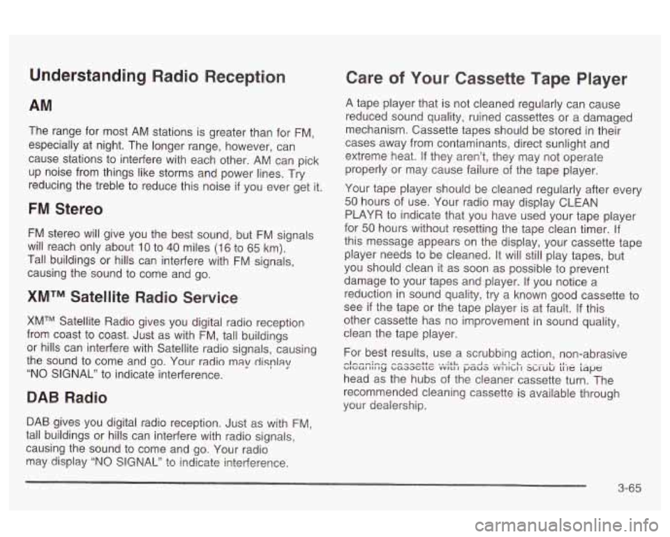 Oldsmobile Alero 2003  Owners Manuals Understanding  Radio  Reception 
AM 
The  range  for  most AM stations  is greater  than for FM, 
especially  at night.  The  longer  range,  however, can 
cause  stations  to interfere  with  each ot