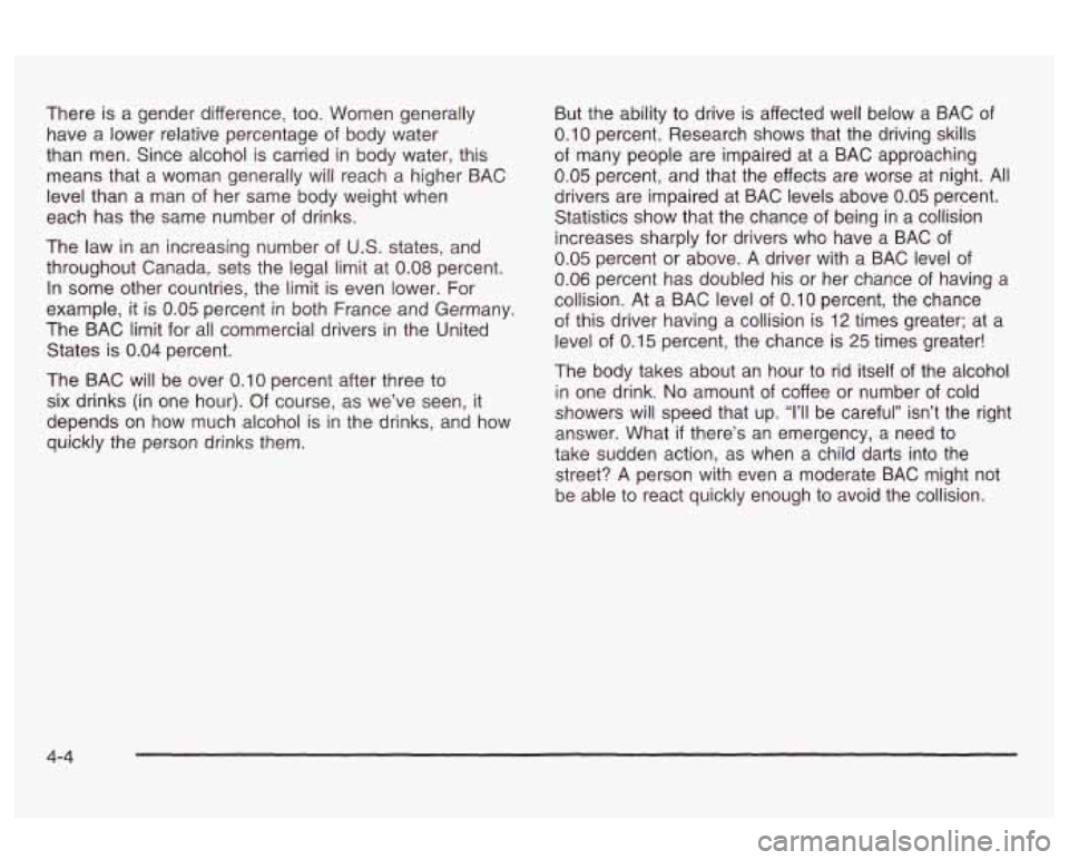 Oldsmobile Alero 2003  Owners Manuals There is a  gender  difference, too.  Women generally 
have  a lower relative percentage 
of body  water 
than  men.  Since alcohol  is carried  in body  water, this 
means that  a  woman generally wi