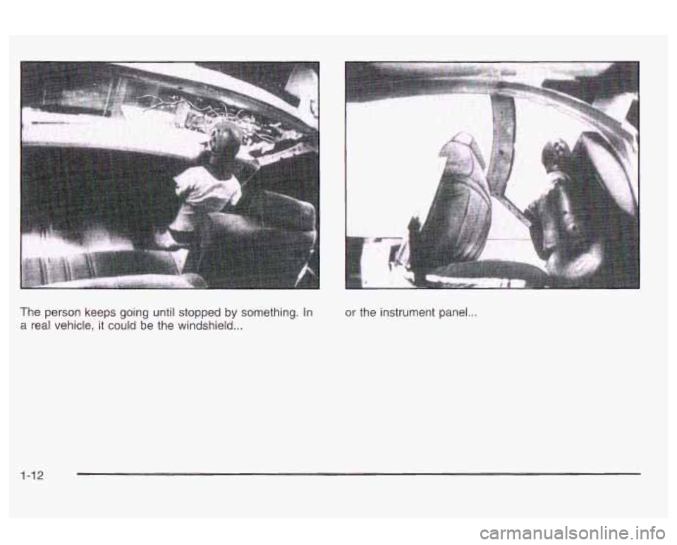 Oldsmobile Alero 2003  s User Guide The  person keeps going until stopped by something. In 
a real vehicle,  it could be the windshield ... 
or the  instrument panel ... 
1-12  