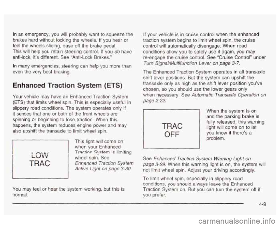 Oldsmobile Alero 2003  Owners Manuals In an  emergency,  you  will probably want to squeeze  the 
brakes  hard without  locking the  wheels. 
If you hear or 
feel the  wheels  sliding,  ease 
off the brake pedal. 
This  will  help  you  r