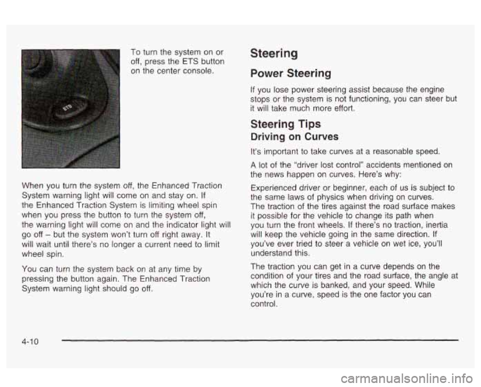 Oldsmobile Alero 2003 Owners Manuals To turn the system on or
off, press the ETS button
on the center console.
When you turn the system
off, the Enhanced Traction
System warning light will come on and stay on.
If
the E Oldsmobile Alero 2003 Owners Manuals To turn the system on or
off, press the ETS button
on the center console.
When you turn the system
off, the Enhanced Traction
System warning light will come on and stay on.
If
the E