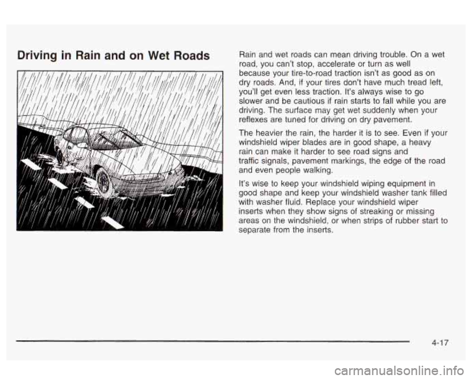 Oldsmobile Alero 2003  Owners Manuals Driving in Rain  and  on Wet Roads Rain and wet roads can mean driving trouble.  On a wet 
road,  you can’t  stop, accelerate  or turn as well 
because your tire-to-road traction  isn’t as good  a