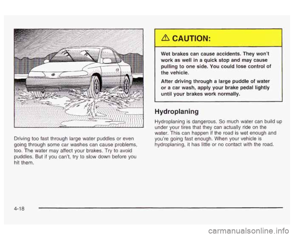Oldsmobile Alero 2003 Owners Manuals Driving too fast through large water puddles or even
going through some car washes can cause problems,
too. The water may affect your brakes. Try to avoid
puddles. But
if you cant, tr Oldsmobile Alero 2003 Owners Manuals Driving too fast through large water puddles or even
going through some car washes can cause problems,
too. The water may affect your brakes. Try to avoid
puddles. But
if you cant, tr